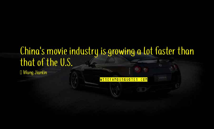 Strange Moment Quotes By Wang Jianlin: China's movie industry is growing a lot faster