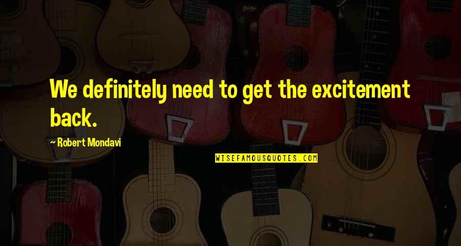 Strange Motivational Quotes By Robert Mondavi: We definitely need to get the excitement back. Strange Motivational Quotes By Robert Mondavi: We definitely need to get the excitement back.