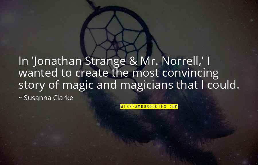 Strange Norrell Quotes By Susanna Clarke: In 'Jonathan Strange & Mr. Norrell,' I wanted