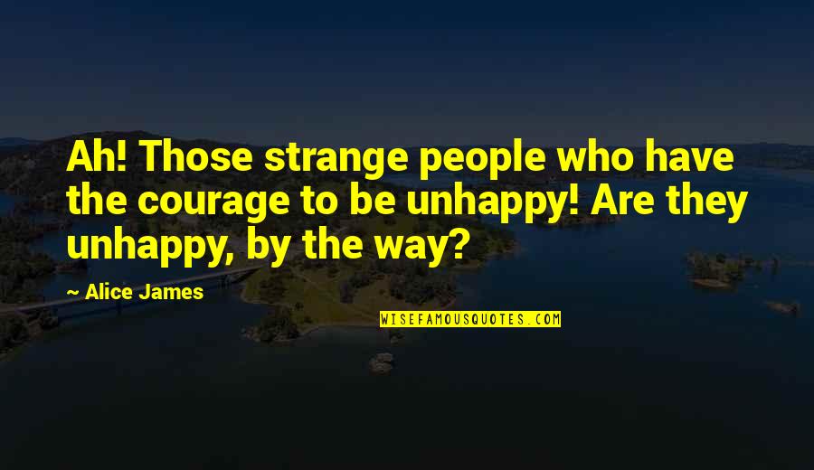 Strange People Quotes By Alice James: Ah! Those strange people who have the courage