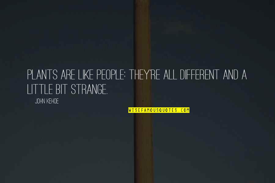 Strange People Quotes By John Kehoe: Plants are like people: they're all different and