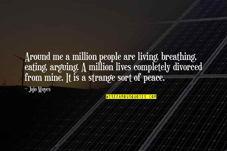 Strange People Quotes By Jojo Moyes: Around me a million people are living, breathing,