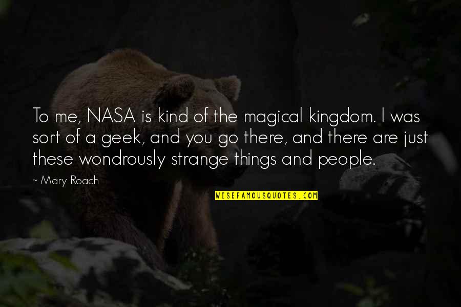 Strange People Quotes By Mary Roach: To me, NASA is kind of the magical