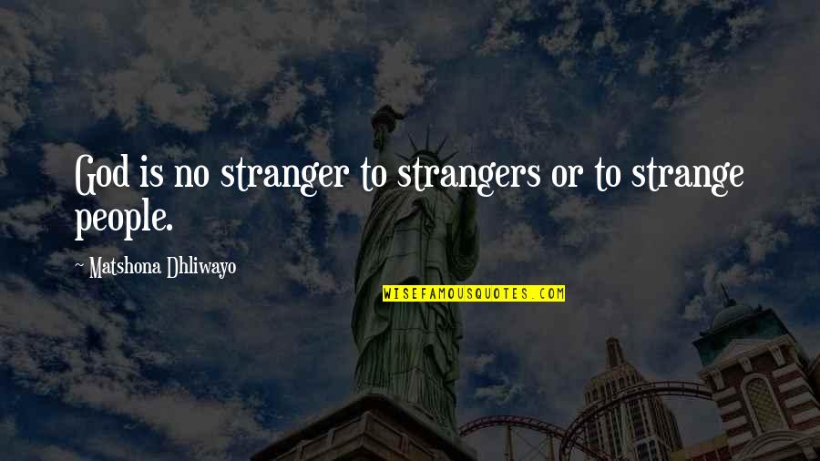 Strange People Quotes By Matshona Dhliwayo: God is no stranger to strangers or to