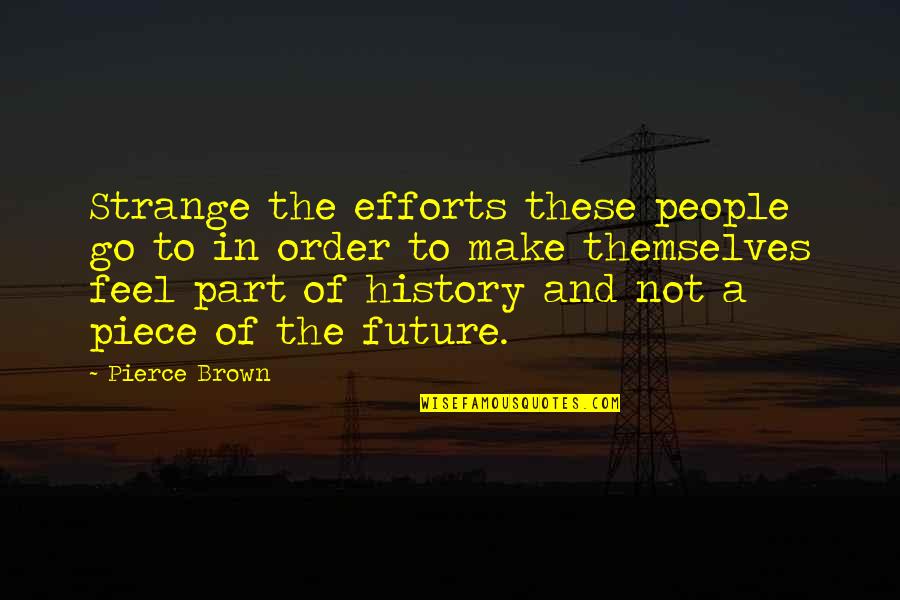 Strange People Quotes By Pierce Brown: Strange the efforts these people go to in