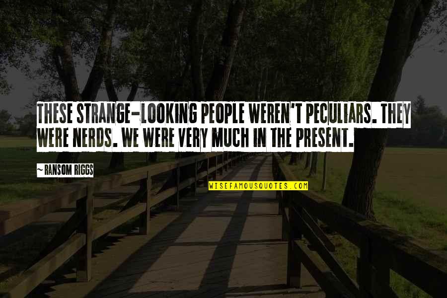 Strange People Quotes By Ransom Riggs: These strange-looking people weren't peculiars. They were nerds.