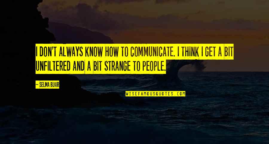 Strange People Quotes By Selma Blair: I don't always know how to communicate. I