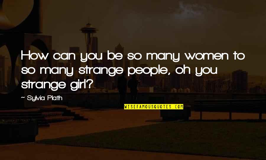 Strange People Quotes By Sylvia Plath: How can you be so many women to