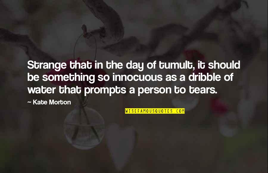 Strange Person Quotes By Kate Morton: Strange that in the day of tumult, it