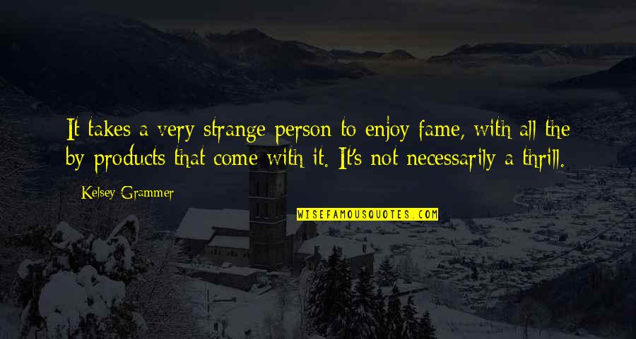 Strange Person Quotes By Kelsey Grammer: It takes a very strange person to enjoy