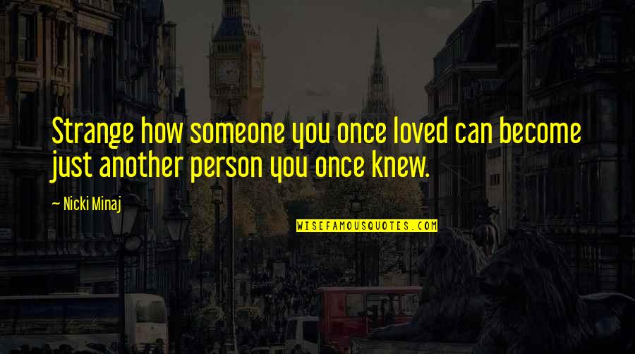 Strange Person Quotes By Nicki Minaj: Strange how someone you once loved can become