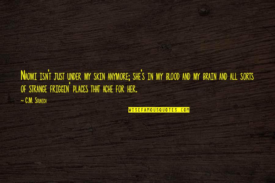Strange Places Quotes By C.M. Stunich: Naomi isn't just under my skin anymore; she's Strange Places Quotes By C.M. Stunich: Naomi isn't just under my skin anymore; she's