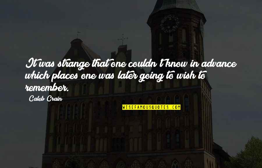 Strange Places Quotes By Caleb Crain: It was strange that one couldn't know in Strange Places Quotes By Caleb Crain: It was strange that one couldn't know in