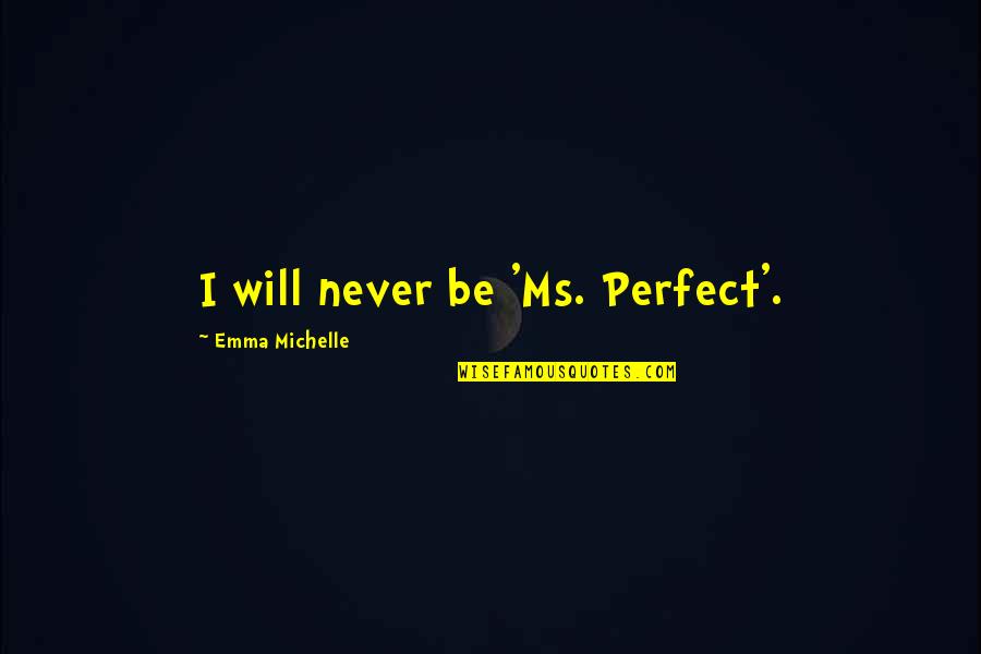 Strange Southern Quotes By Emma Michelle: I will never be 'Ms. Perfect'.