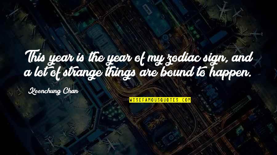 Strange Things Happen Quotes By Koonchung Chan: This year is the year of my zodiac