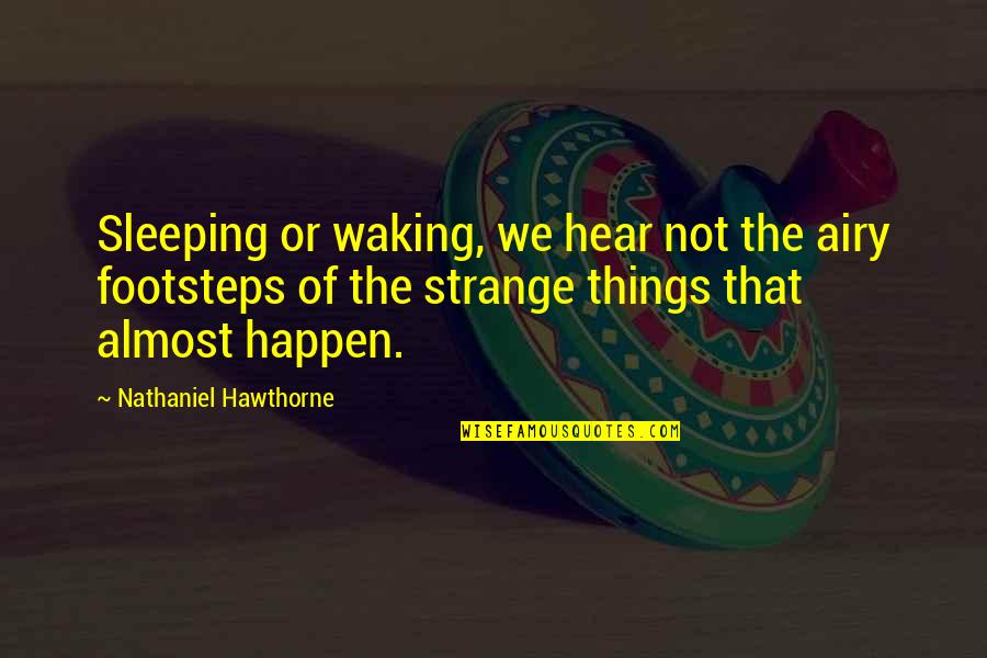 Strange Things Happen Quotes By Nathaniel Hawthorne: Sleeping or waking, we hear not the airy