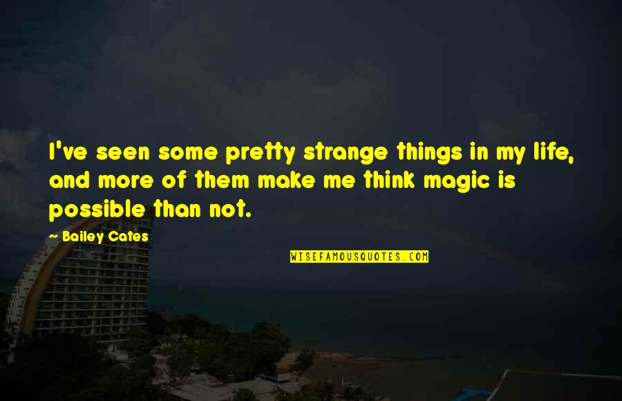Strange Things In Life Quotes By Bailey Cates: I've seen some pretty strange things in my