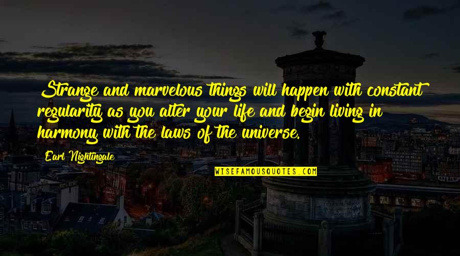 Strange Things In Life Quotes By Earl Nightingale: Strange and marvelous things will happen with constant