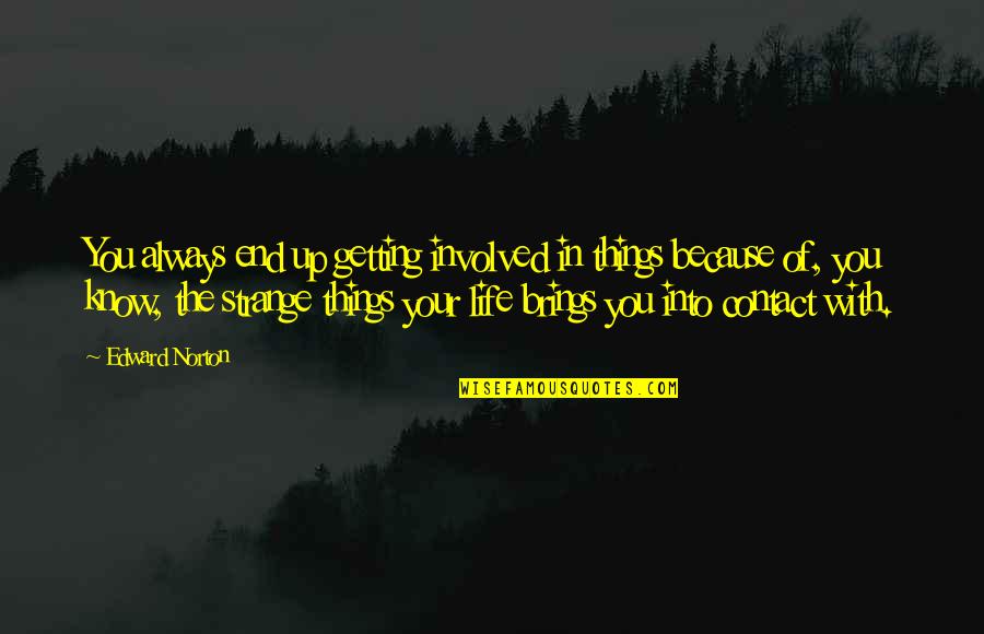 Strange Things In Life Quotes By Edward Norton: You always end up getting involved in things