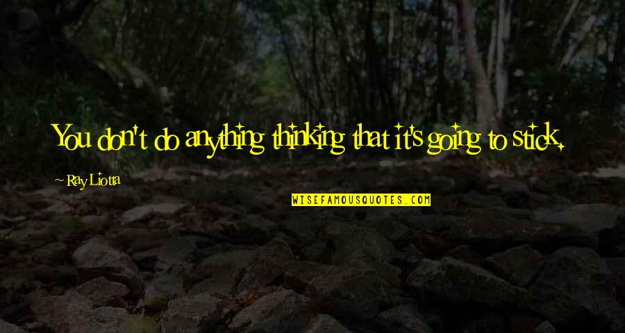 Strange Things In Life Quotes By Ray Liotta: You don't do anything thinking that it's going