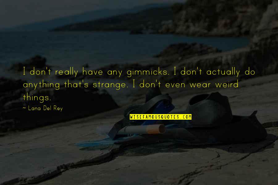 Strange Things Quotes By Lana Del Rey: I don't really have any gimmicks. I don't Strange Things Quotes By Lana Del Rey: I don't really have any gimmicks. I don't