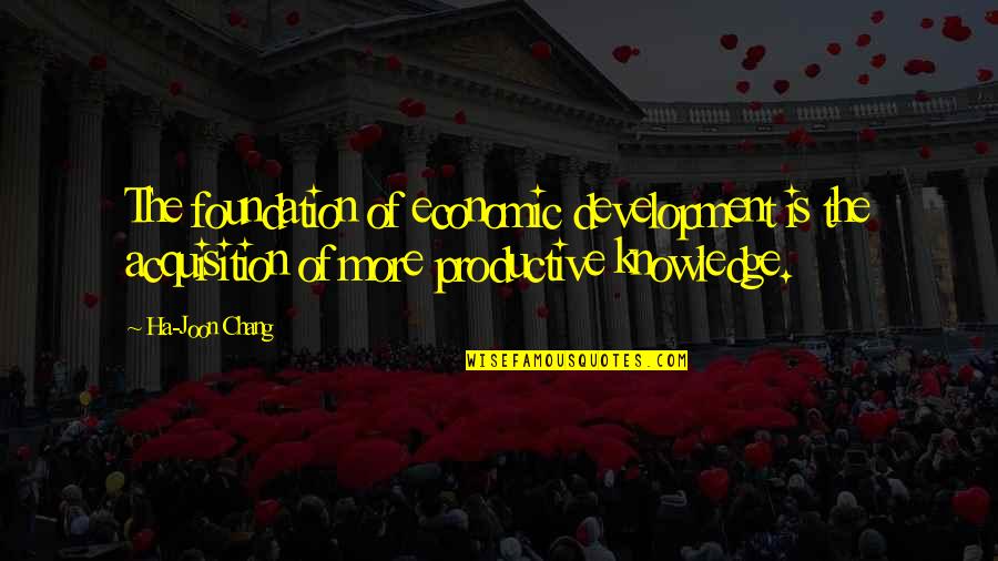 Strange Wilderness Funny Quotes By Ha-Joon Chang: The foundation of economic development is the acquisition