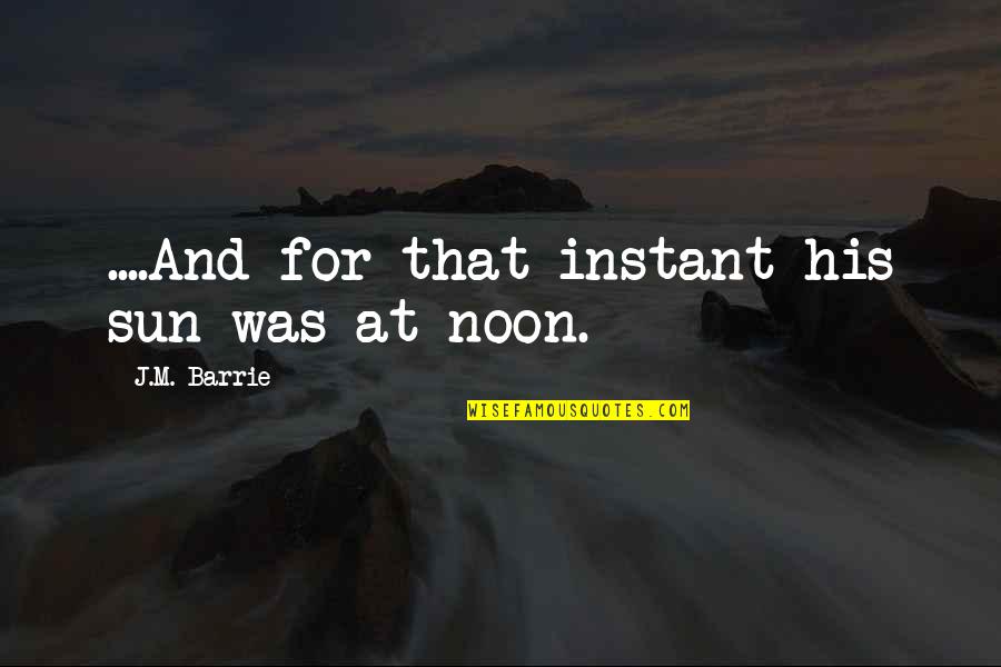 Strange Wilderness Jonah Hill Quotes By J.M. Barrie: ....And for that instant his sun was at Strange Wilderness Jonah Hill Quotes By J.M. Barrie: ....And for that instant his sun was at