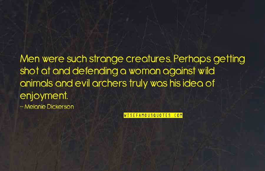 Strange Woman Quotes By Melanie Dickerson: Men were such strange creatures. Perhaps getting shot