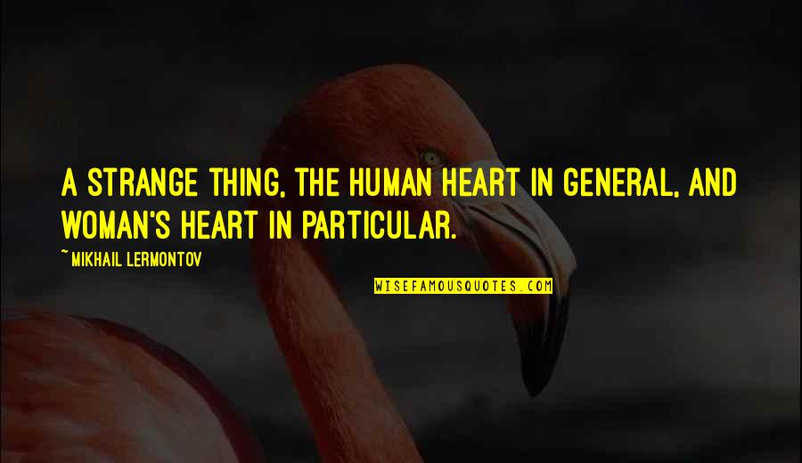 Strange Woman Quotes By Mikhail Lermontov: A strange thing, the human heart in general,