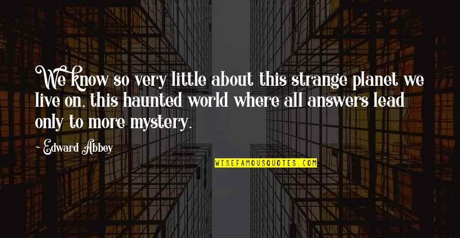 Strange World Of Planet Quotes By Edward Abbey: We know so very little about this strange Strange World Of Planet Quotes By Edward Abbey: We know so very little about this strange