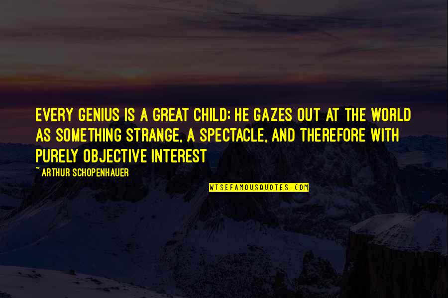 Strange World Quotes By Arthur Schopenhauer: Every genius is a great child; he gazes