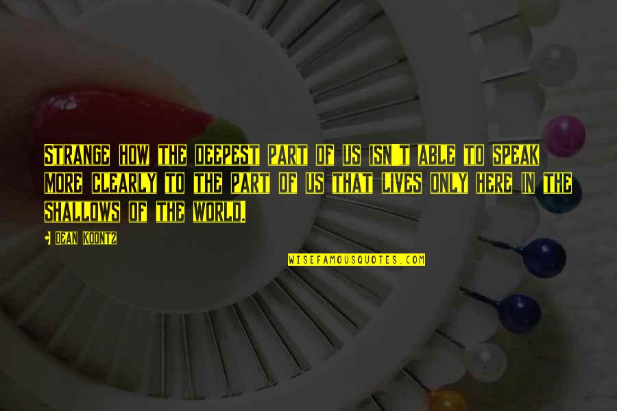 Strange World Quotes By Dean Koontz: Strange how the deepest part of us isn't Strange World Quotes By Dean Koontz: Strange how the deepest part of us isn't