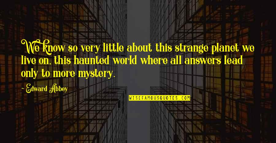 Strange World Quotes By Edward Abbey: We know so very little about this strange