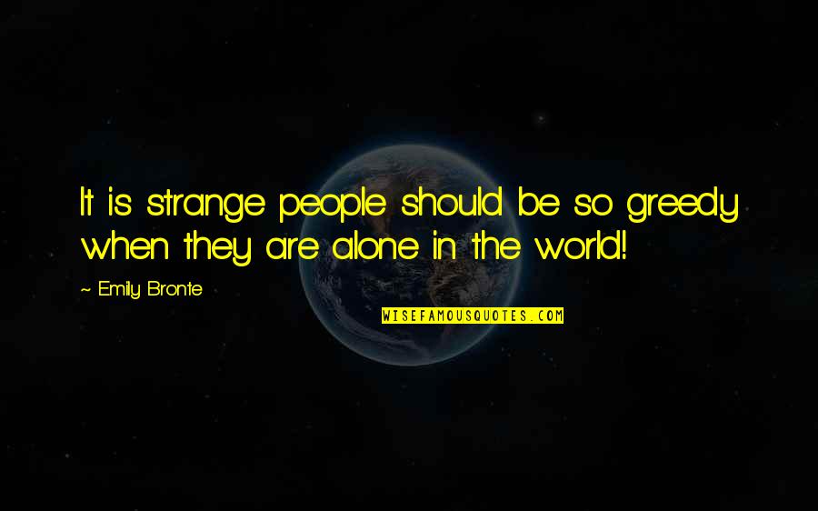 Strange World Quotes By Emily Bronte: It is strange people should be so greedy