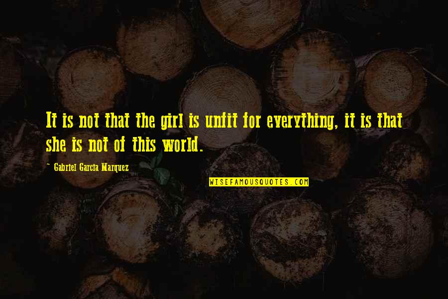 Strange World Quotes By Gabriel Garcia Marquez: It is not that the girl is unfit