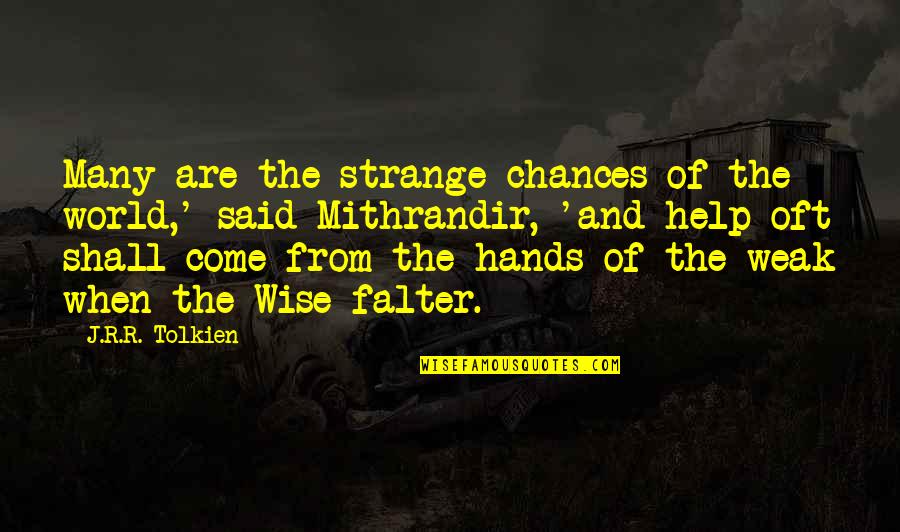 Strange World Quotes By J.R.R. Tolkien: Many are the strange chances of the world,' Strange World Quotes By J.R.R. Tolkien: Many are the strange chances of the world,'