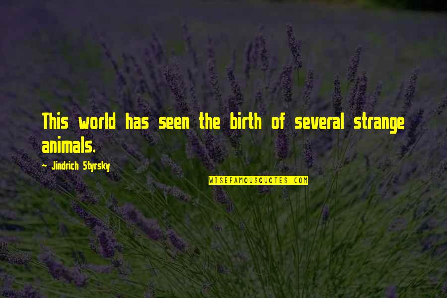 Strange World Quotes By Jindrich Styrsky: This world has seen the birth of several Strange World Quotes By Jindrich Styrsky: This world has seen the birth of several