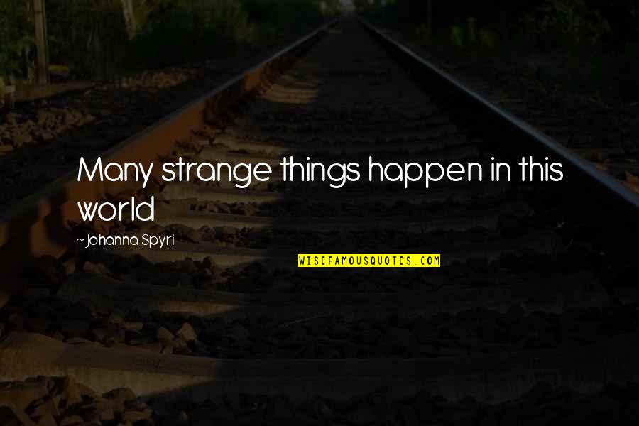 Strange World Quotes By Johanna Spyri: Many strange things happen in this world Strange World Quotes By Johanna Spyri: Many strange things happen in this world