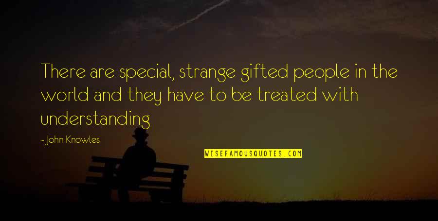 Strange World Quotes By John Knowles: There are special, strange gifted people in the