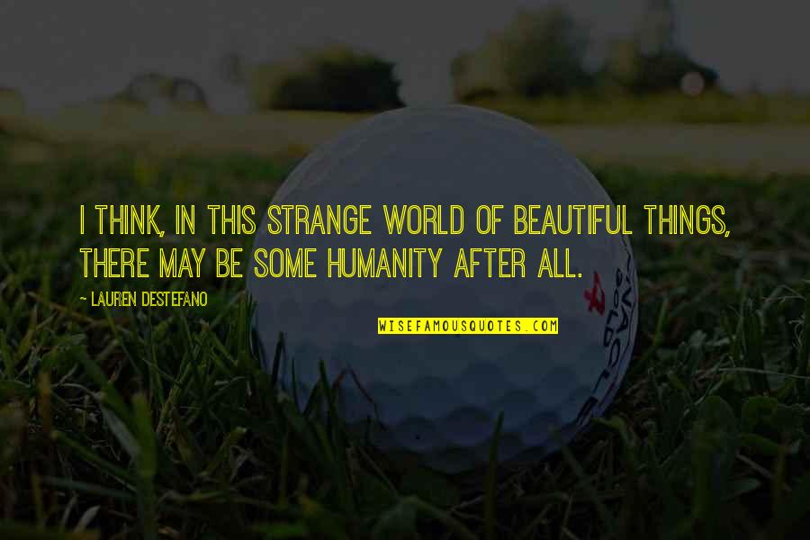 Strange World Quotes By Lauren DeStefano: I think, in this strange world of beautiful