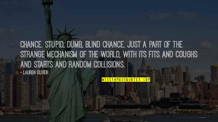 Strange World Quotes By Lauren Oliver: Chance. Stupid, dumb, blind chance. Just a part Strange World Quotes By Lauren Oliver: Chance. Stupid, dumb, blind chance. Just a part