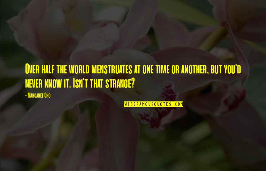 Strange World Quotes By Margaret Cho: Over half the world menstruates at one time