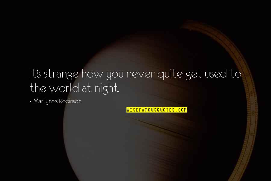 Strange World Quotes By Marilynne Robinson: It's strange how you never quite get used