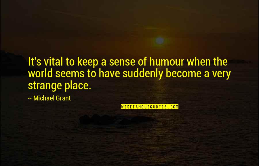 Strange World Quotes By Michael Grant: It's vital to keep a sense of humour Strange World Quotes By Michael Grant: It's vital to keep a sense of humour
