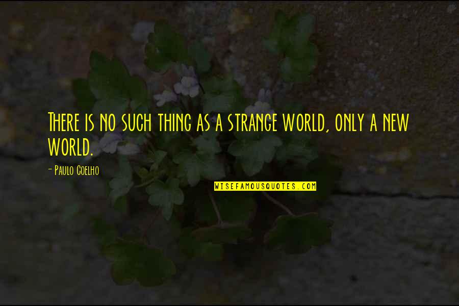 Strange World Quotes By Paulo Coelho: There is no such thing as a strange