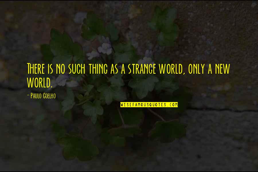 Strange World Quotes By Paulo Coelho: There is no such thing as a strange Strange World Quotes By Paulo Coelho: There is no such thing as a strange
