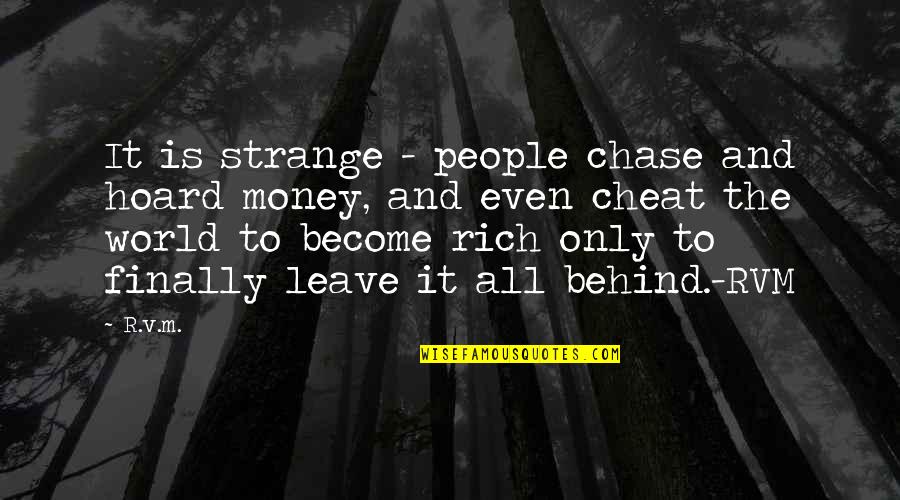 Strange World Quotes By R.v.m.: It is strange - people chase and hoard Strange World Quotes By R.v.m.: It is strange - people chase and hoard