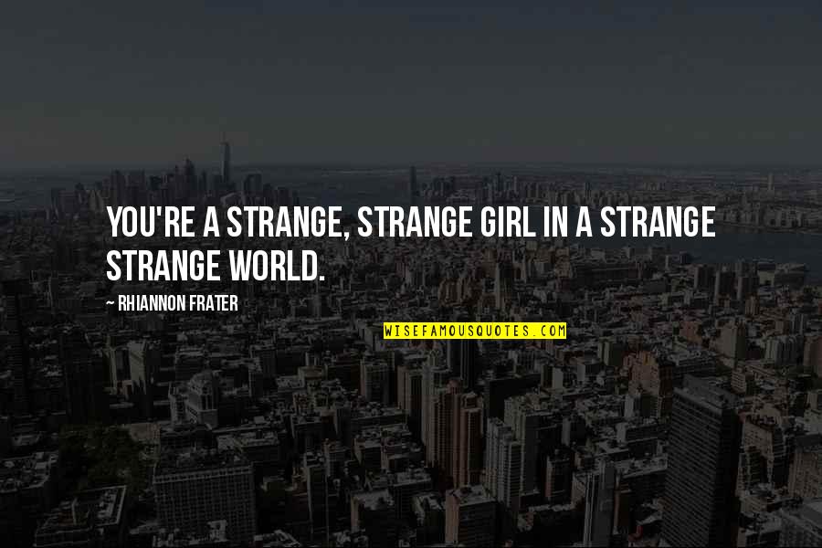 Strange World Quotes By Rhiannon Frater: You're a strange, strange girl in a strange