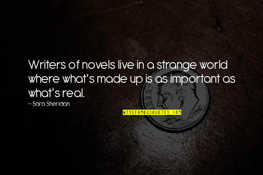 Strange World Quotes By Sara Sheridan: Writers of novels live in a strange world