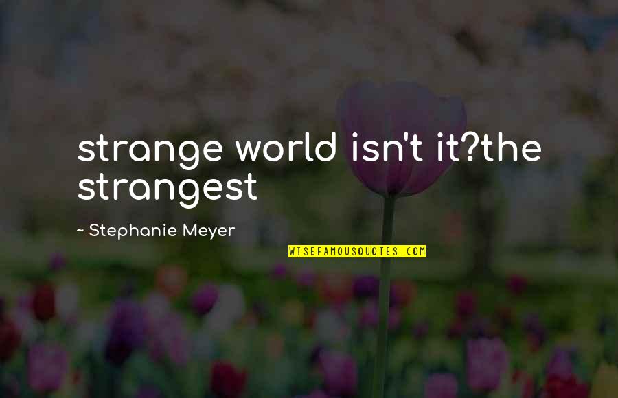 Strange World Quotes By Stephanie Meyer: strange world isn't it?the strangest